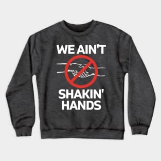 We Ain't Shakin' Hands Crewneck Sweatshirt